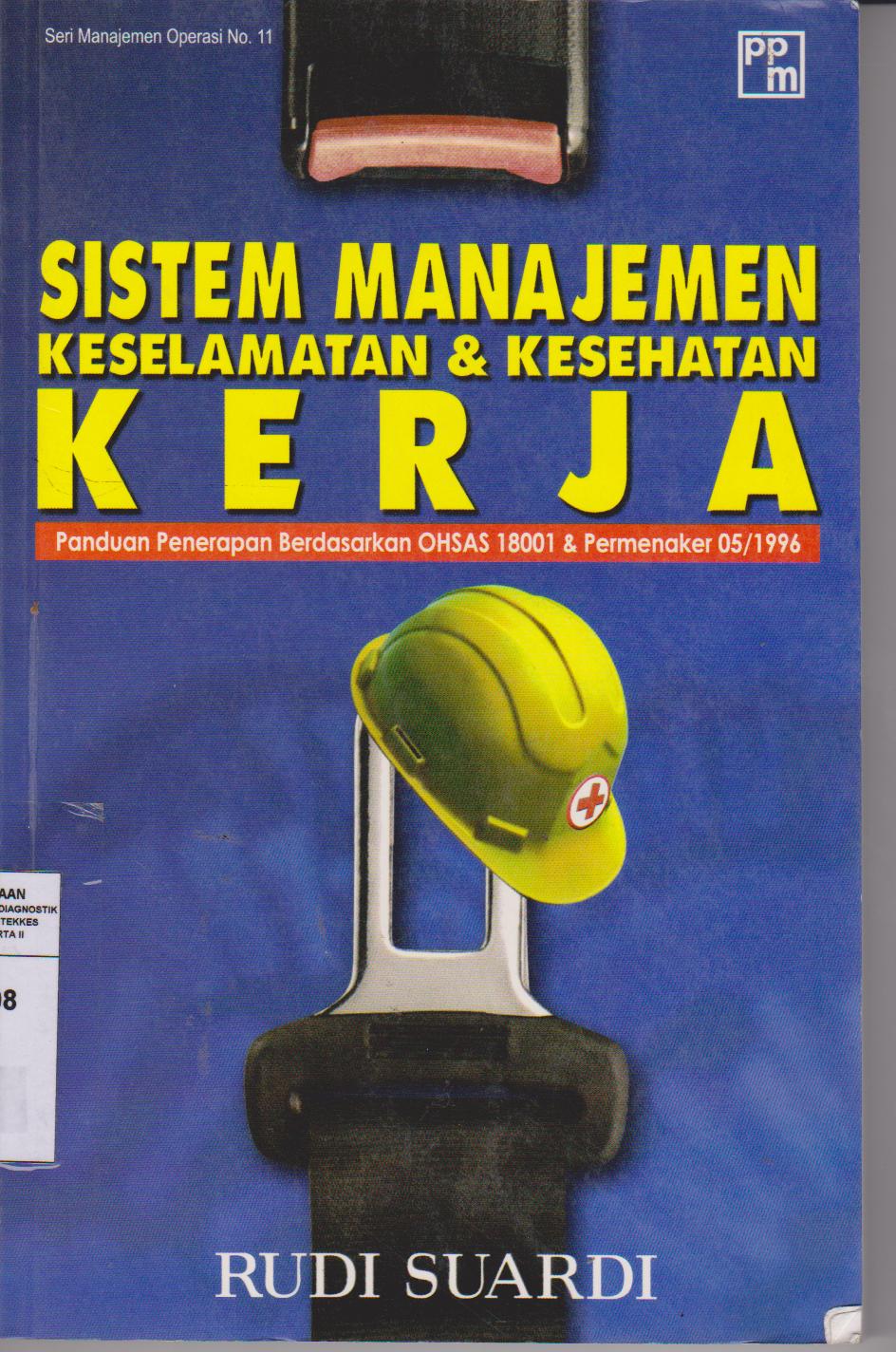 Sistem Manajemen Keselamatan & Kesehatan Kerja : Panduan penerapan berdasarkan OHSAS 18001 & Permenkes 05/1996