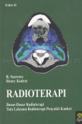 Radioterapi : Dasar - Dasar Radioterapi Tata Laksana Radioterapi Penyakit Kanker (Edisi II)