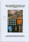 Buku Teks Teknik Imaging CT Scan : Cranium, Abdomen, Ekstremitas Atas, Eksstremitas Bawah, Columna Vertebralis, Thorax, Angiografi, Cardiak